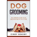 Dog Grooming: Your Definitive Guide to DIY Dog Grooming for Fun & Profit