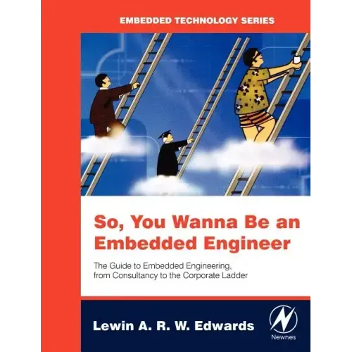 So You Wanna Be an Embedded Engineer: The Guide to Embedded Engineering, from Consultancy to the Corporate Ladder