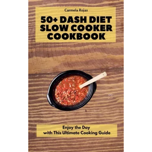 50+ Dash Diet Slow Cooker Cookbook: Enjoy the Day with This Ultimate Cooking Guide