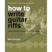 How to Write Guitar Riffs: Create and Play Great Hooks for Your Songs