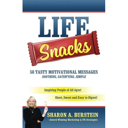 Life Snacks 50 Tasty Motivational Messages Soothing, Satisfying, Simple: Inspiring People of All Ages! Short, Sweet and Easy to Digest!