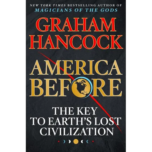 America Before: The Key to Earth's Lost Civilization
