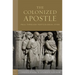 The Colonized Apostle: Paul Through Postcolonial Eyes