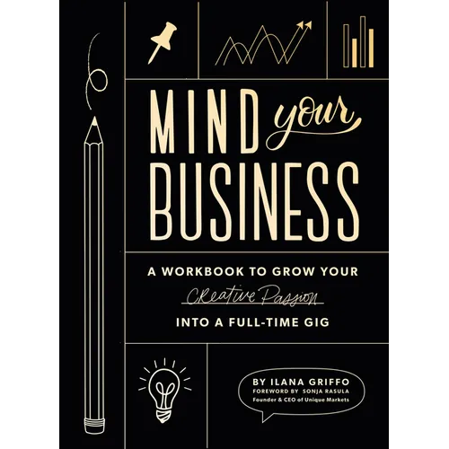 Mind Your Business: A Workbook to Grow Your Creative Passion Into a Full-Time Gig