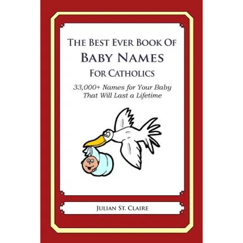The Best Ever Book of Baby Names for Catholics: 33,000+ Names for Your Baby That Will Last a Lifetime