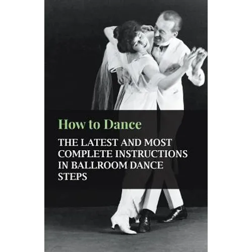 How to Dance - The Latest and Most Complete Instructions in Ballroom Dance Steps