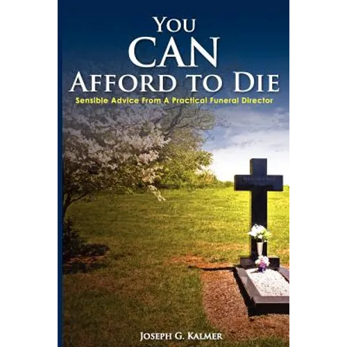You Can Afford to Die; Sensible Advice from a Practical Funeral Director