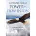 Supernatural Power for Dominion: Living With Kingdom Authority In Christ