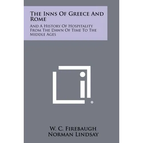 The Inns Of Greece And Rome: And A History Of Hospitality From The Dawn Of Time To The Middle Ages