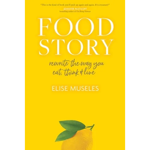Food Story: Rewrite the Way You Eat, Think, and Live