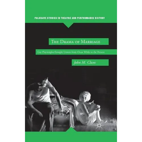 The Drama of Marriage: Gay Playwrights/Straight Unions from Oscar Wilde to the Present