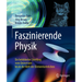 Faszinierende Physik: Ein Bebilderter Streifzug Vom Universum Bis in Die Welt Der Elementarteilchen