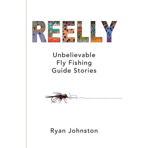 Reelly: Unbelievable Fly Fishing Guide Stories