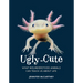 Ugly-Cute: What Misunderstood Animals Can Teach Us about Life