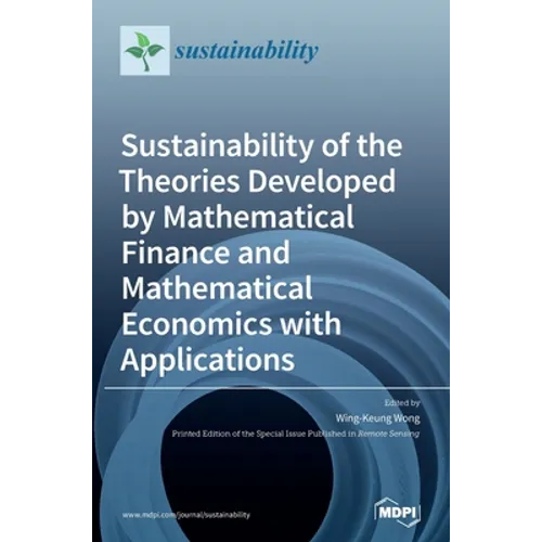 Sustainability of the Theories Developed by Mathematical Finance and Mathematical Economics with Applications