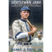 Gentleman Jake: The Success and Tragedy of the Deadball Era's Greatest First Baseman