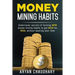 Money Mining Habits: Undercover Secrets of Forming NEW MONEY MINING HABITS to Get RICH for REAL without Wasting your Time