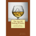 The Art Of Making Whiskey: How To Make Fine Whiskey The Traditional Way