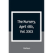The Nursery, April 1881, Vol. XXIX