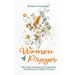 Women of Prayer: Getting to Know God Through the Prayers of Bible Women