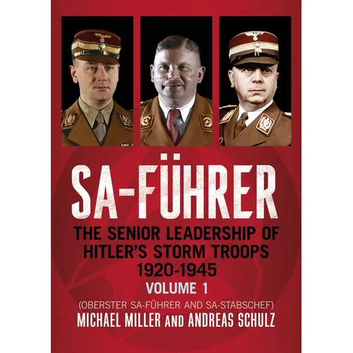 Sa-Führer: The Senior Leadership of Hitler's Storm Troops, 1920-1945, Volume 1 (Oberster Sa-Führer and Sa-Stabschef)