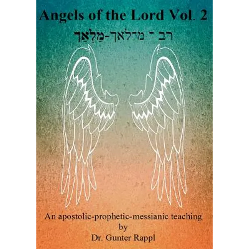 Angels of the Lord Vol. 2: An apostolic-prophetic-messianic teaching