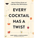 Every Cocktail Has a Twist: Master 25 Classic Drinks and Craft More Than 200 Variations