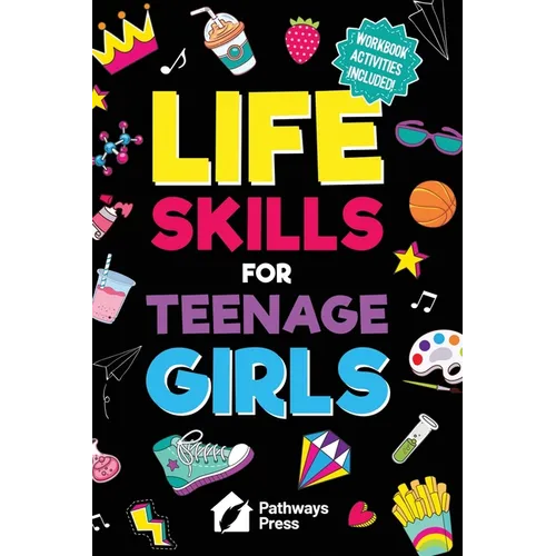 Life Skills for Teenage Girls The Essential Guide to Help Combat Peer Pressure, Boost Self Confidence, Manage Money Like a Pro, Navigate Dating, Schoo