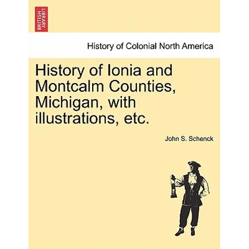 History of Ionia and Montcalm Counties, Michigan, with illustrations, etc.