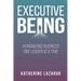 Executive Being: Humanizing Business One Leader at a Time