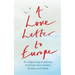 A Love Letter to Europe: An Outpouring of Sadness and Hope - Mary Beard, Shami Chakrabati, William Dalrymple, Sebastian Faulks, Neil Gaiman, Ruth Jone
