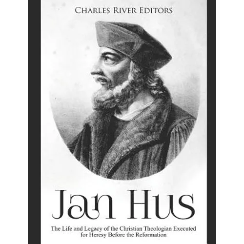 Jan Hus: The Life and Legacy of the Christian Theologian Executed for Heresy Before the Reformation