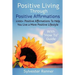 Positive Living Through Positive Affirmations: 1200+ Positive Affirmations To Help You Live a More Positive Lifestyle