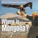 Where is Mongolia? Geography Book Grade 6 Children's Geography & Culture Books