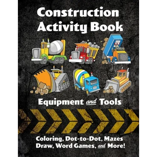 Construction Activity Book: Equipment and Tools: Coloring, Dot-to-Dot, Mazes, Draw, Word Games, and More!