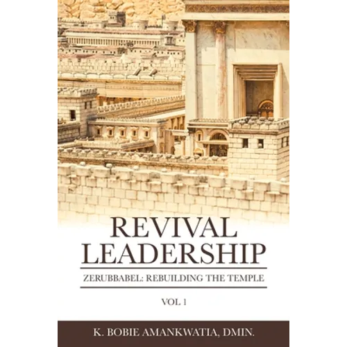 Revival Leadership: Vol 1: Zerubbabel: Rebuilding the Temple