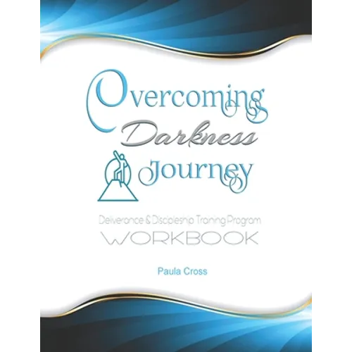 Overcoming Darkness Journey Deliverance & Discipleship Program Workbook: For Bible Studies, Meditation, and Full Stature Christians