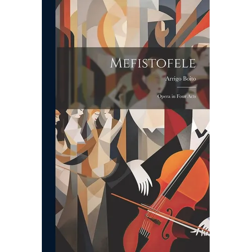 Mefistofele: Opera in Four Acts