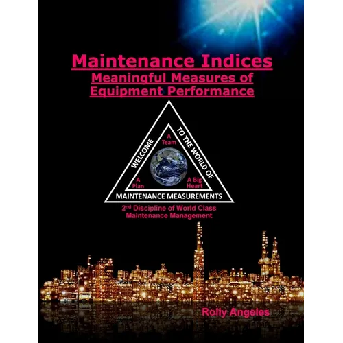 Maintenance Indices - Meaningful Measures Of Equipment Performance: (2nd Discipline on World Class Maintenance Management