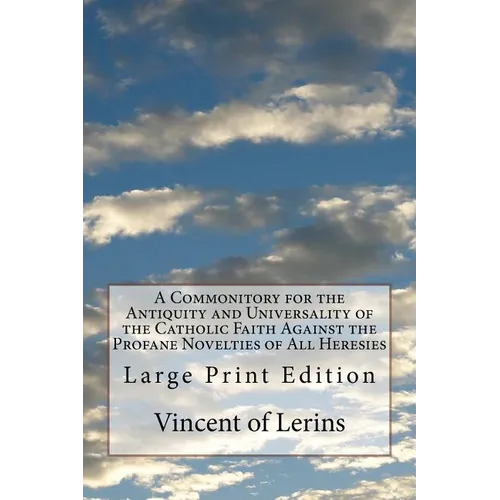 A Commonitory for the Antiquity and Universality of the Catholic Faith Against the Profane Novelties of All Heresies: Large Print Edition