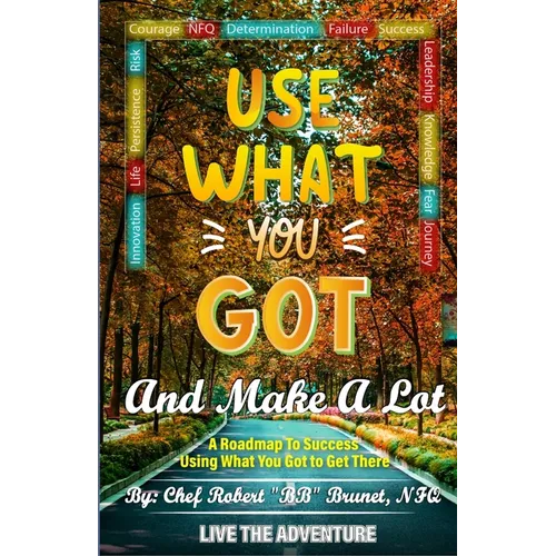 Use What You Got and Make A Lot: A Roadmap to Using What You Got to Get There
