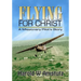 Flying For Christ A Missionary Pilot's Story