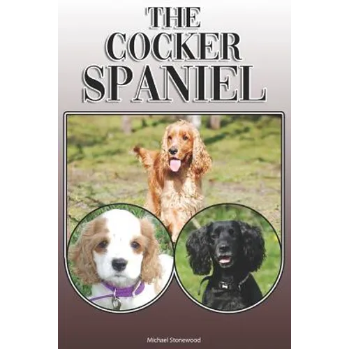 The Cocker Spaniel: A Complete and Comprehensive Owners Guide To: Buying, Owning, Health, Grooming, Training, Obedience, Understanding and