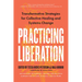 Practicing Liberation: Transformative Strategies for Collective Healing & Systems Change: Reflections on Burnout, Trauma & Building Communities of Car