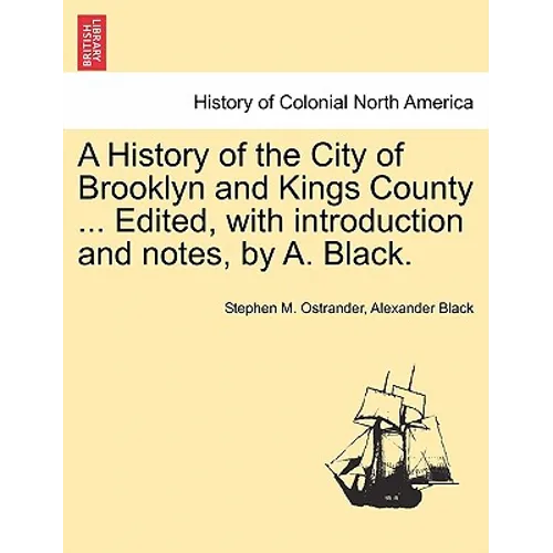 A History of the City of Brooklyn and Kings County ... Edited, with Introduction and Notes, by A. Black.