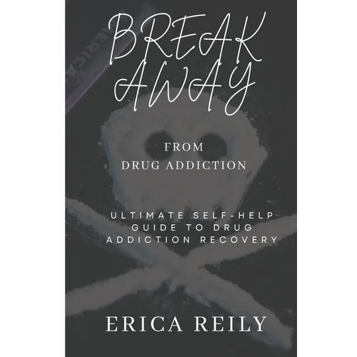 Break away from drug addiction: Ultimate self help guide to drug addiction recovery
