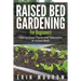 Raised Bed Gardening For Beginners: How to Grow Plants and Vegetables in Raised Beds