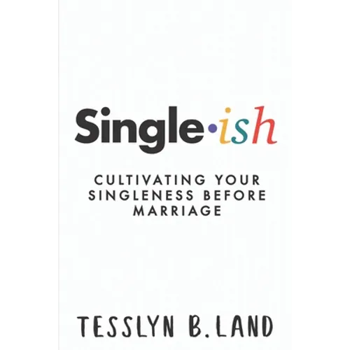 Single-ish: Cultivating Your Singleness Before Marriage