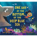 One Day at the Bottom of the Deep Blue Sea