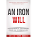 Iron Will: How to Develop Unstoppable Focus and Determination